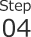 step 04